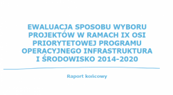 Ewaluacja sposobu wyboru projektów w ramach IX Osi Priorytetowej Programu Operacyjnego Infrastruktura i Środowisko 2014-2020